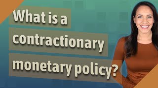 What is a contractionary monetary policy?