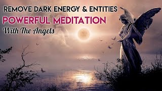Remove Entities & Dark Energy- Clear Your Body & Spirit ⭐Powerful Meditation With The Angels 417Hz ⭐