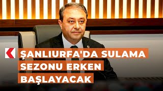 Şanlıurfa'da sulama sezonu erken başlayacak