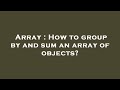 Array : How to group by and sum an array of objects?