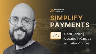 Simplify Payments Podcast - EP 3 (Open Banking Updates In Canada With Alex Vronces)