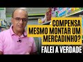 Compensa montar um mercadinho com pouco dinheiro  ?