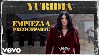 Yuridia - Empieza a Preocuparte (Letra/Lyrics)