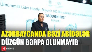 Azərbaycanda bəzi abidələr düzgün bərpa olunmayıb