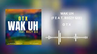 OTX - Wak Uh (Audio) feat. Reezy Gee