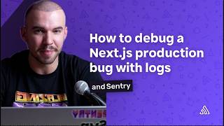 How to debug a Next.js production bug with Logs and Sentry