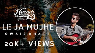 Owais Bhatt - LE JA MUJHE (Official Video)