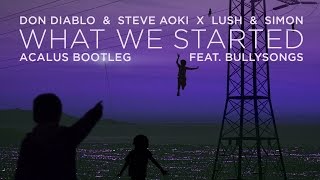 Don Diablo & Steve Aoki x Lush & Simon - What We Started (Acalus Bootleg) [feat. BullySongs]