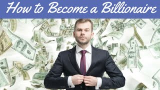How to Become a Billionaire in early 30's | Step by step guide