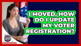 I Moved, How Do I Update My Voter Registration? - Election Central Channel