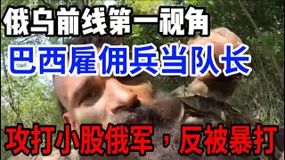 俄乌战斗第一视角：巴西雇佣兵在乌克兰当队长，攻打小股俄军，情报失误反被俄军暴打 #俄罗斯 #俄乌冲突 #俄乌战争 #战场 #战争 #特种兵