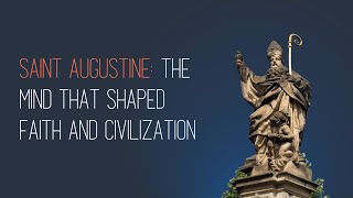 Saint Augustine: The Mind That Shaped Faith and Civilization