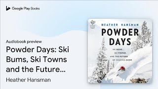 Powder Days: Ski Bums, Ski Towns and the Future… by Heather Hansman · Audiobook preview