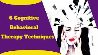 6 cognitive behavior therapy techniques