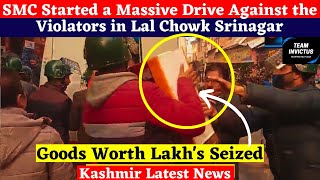 Goods Worth Lakh's Seized | SMC Started a Massive Drive Against the Violators in Lal Chowk Srinagar