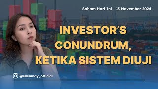 Saham Hari Ini 15 Nov 2024: INVESTOR’s CONUNDRUM, KETIKA SISTEM DIUJI