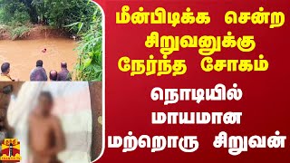 மீன்பிடிக்க சென்ற சிறுவனுக்கு நேர்ந்த சோகம்.. நொடியில் மாயமான மற்றொரு சிறுவன் | Thanthitv