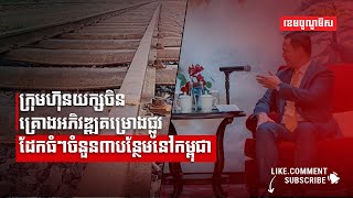 ក្រុមហ៊ុនយក្សចិនគ្រោងអភិវឌ្ឍគម្រោងផ្លូវដែកធំៗចំនួន៣បន្ថែមនៅកម្ពុជា