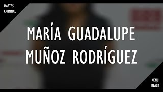 EL CRIMEN DE MARÍA GUADALUPE MUÑOZ RODRÍGUEZ || Kenji Black