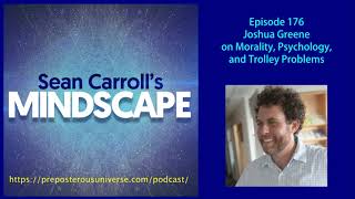 Mindscape 176 | Joshua Greene on Morality, Psychology, and Trolley Problems