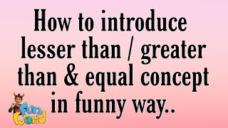 How to introduce lesser than | greater than and equal concept in funny way