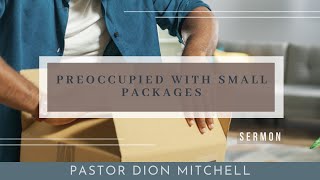 Preoccupied With Small Packages | Pastor Dion Mitchell