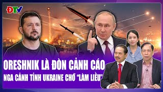 Chuyên gia: Đập tan ảo tưởng hiếu chiến của Kiev, Nga tung Oreshnik dập tắt hy vọng kéo dài xung đột