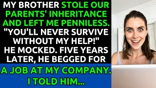 My Brother Stole Our Inheritance and Mocked Me. Five Years Later, He Begged for a Job at My Company