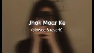 Jhak Maar Ke [slowed & reverb]