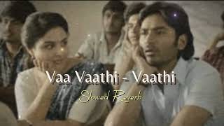 Vaa Vaathi Song Slowed Reverb