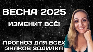 ВЕСНА 2025 ИЗМЕНИТ ВСЕ. ПРОГНОЗ ДЛЯ ВСЕХ ЗНАКОВ ЗОДИАКА НА ВЕСНУ 2025 ГОДА