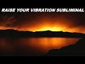 Raise Your Vibration Subliminal (Visual)