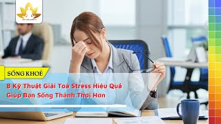 8 Kỹ Thuật Giải Toả Stress Hiệu Quả Giúp Bạn Sống Thảnh Thơi Hơn