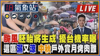 【TVBS18氣象站】颱風胚胎將生成 擾台機率曝 這區濕又涼 中秋戶外賞月烤肉難 ｜主播吳軒彤說氣象LIVE