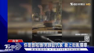 你是誰啦!醉男誤認仇家 衝上街亂攔車｜TVBS新聞@TVBSNEWS01