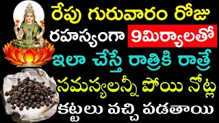 రేపు గురువారం రోజు రహస్యంగా 9మిరియాలతో ఇలా చేస్తే రాత్రికి రాత్రి  సమస్యలు పోయి నోట్ల కట్టలు వస్తాయి