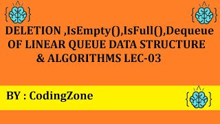 Dequeue, isEmpty, isFull, Delete Linear Queue using Array Lec-03