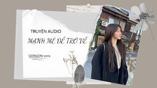 [TRUYỆN AUDIO] || MẠNH MẼ ĐỂ TRỞ VỀ || GONGON