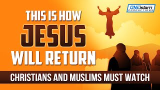 THIS IS HOW JESUS WILL RETURN │CHRISTIANS & MUSLIMS MUST WATCH