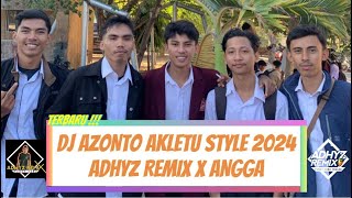 DJ AZONTO X ANGGA AKLETU STYLE TERBARU 2024 [ADHYZ REMIX]!!!