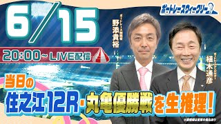 6月15日 (木)20時生配信！住之江12R・丸亀優勝戦を生推理！ |ボートレース ウィークリー｜野添貴裕さんと植木通彦アンバサダーがボートレースの楽しさを伝授！｜ボートレース