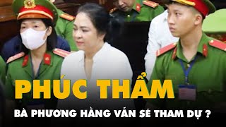 Không kháng cáo, bà Phương Hằng vẫn sẽ tham dự phiên tòa phúc thẩm?