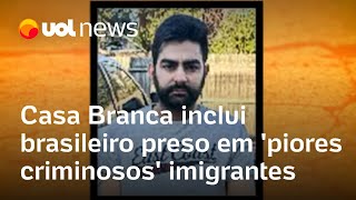 Brasileiro preso nos EUA é colocado entre 'piores criminosos' imigrantes pela Casa Branca de Trump