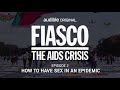 fiasco the aids crisis episode 2 how to have sex in an epidemic