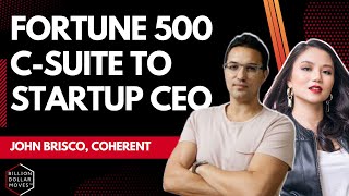 Fortune 500 C-Suite to Startup CEO: John Brisco, Coherent | Billion Dollar Moves