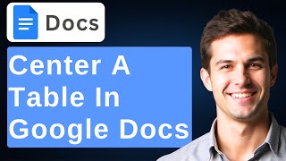 How To Center A Table And Text In Google Docs [2026 Guide]