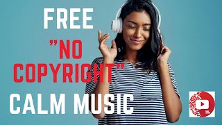 CALM MUSIC "YOUTUBE AUDIO LIBRARY" (NO COPYRIGHT) - FREE FOR VLOGGERS.