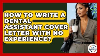 How To Write A Dental Assistant Cover Letter With No Experience? - Job Success Network