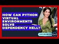 How Can Python Virtual Environments Solve Dependency Hell? - Server Logic Simplified