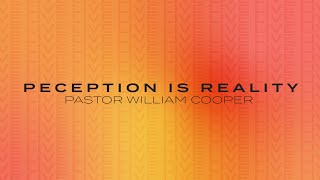 Perception is Reality || Pastor William Cooper